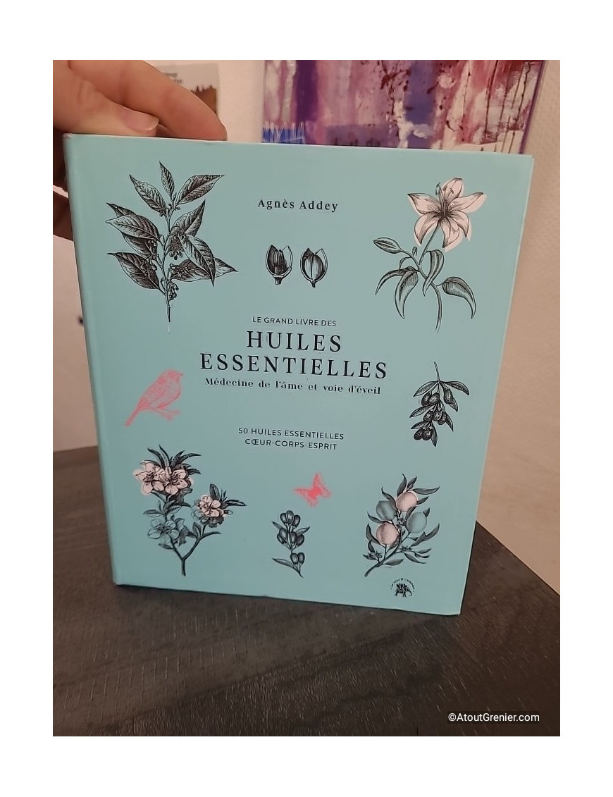 Le grand livre des huiles essentielles - médecine de l'âme et voie d'éveil - 50 Huiles Essentielles Coeur, Corps, Esprit