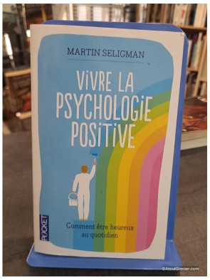 Vivre la psychologie positive - Comment être heureux au quotidien