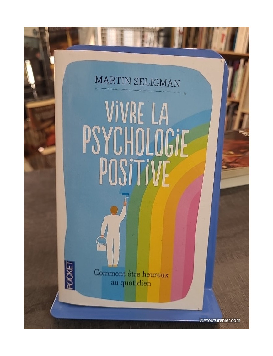 Vivre la psychologie positive - Comment être heureux au quotidien