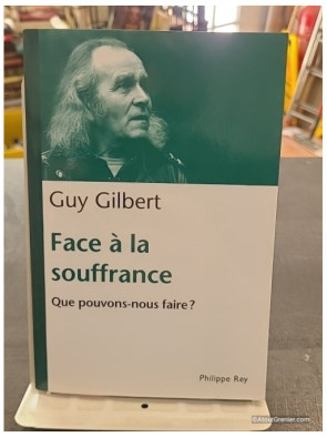 Face à la souffrance. Que pouvons nous faire? de Guy Gilbert