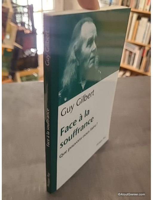 Face à la souffrance. Que pouvons nous faire? de Guy Gilbert