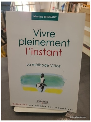 Vivre pleinement l'instant - La méthode Vittoz - Martine Mingant