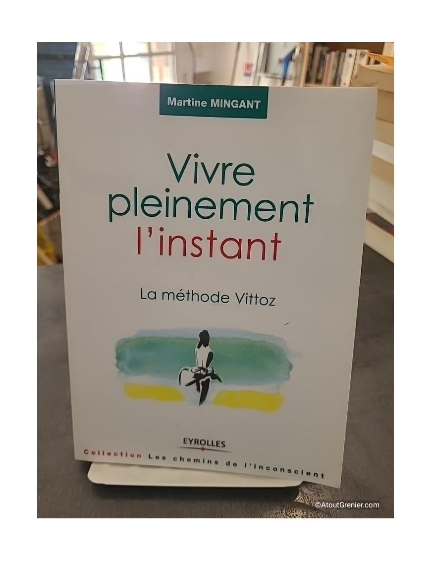 Vivre pleinement l'instant - La méthode Vittoz - Martine Mingant