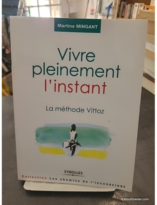 Vivre pleinement l'instant - La méthode Vittoz - Martine Mingant