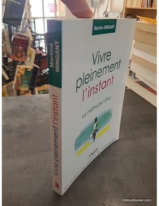 Vivre pleinement l'instant - La méthode Vittoz - Martine Mingant