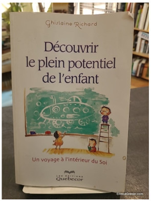Découvrir le plein potentiel de l'enfant - Un voyage à l'intérieur de soi - Ghislaine Richard
