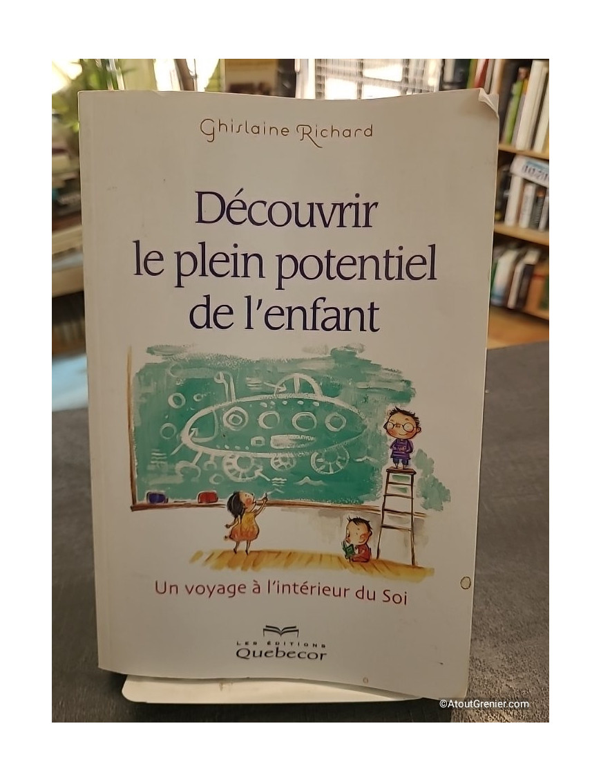 Découvrir le plein potentiel de l'enfant - Un voyage à l'intérieur de soi - Ghislaine Richard