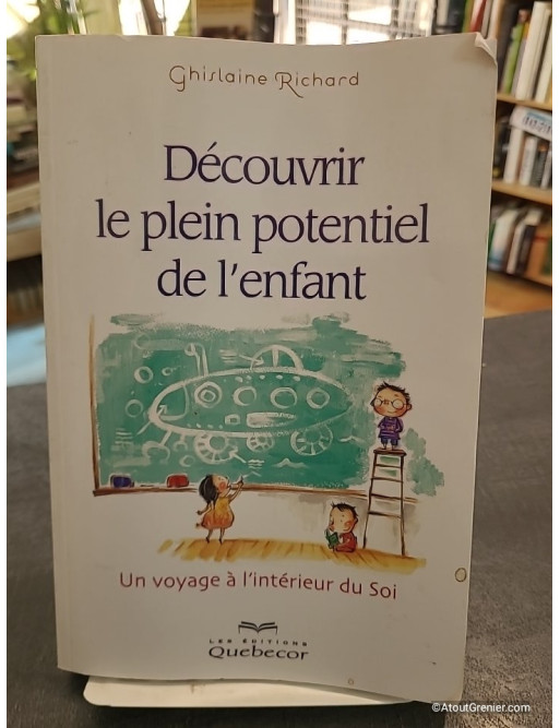 Découvrir le plein potentiel de l'enfant - Un voyage à l'intérieur de soi - Ghislaine Richard