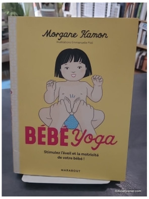 Bébé Yoga - Stimulez l'éveil et la motricité de votre bébé! - Morgane HAMON