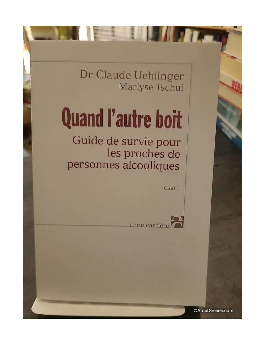 Quand l'autre boit - Guide de survie pour les proches de personnes alcooliques - Claude Uehlinger