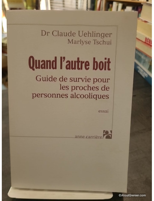 Quand l'autre boit - Guide de survie pour les proches de personnes alcooliques - Claude Uehlinger
