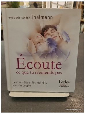 Ecoute ce que tu n'entends pas - Les non-dits et les mal-dits dans le couple - Yves-Alexandre Thalmann