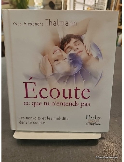 Ecoute ce que tu n'entends pas - Les non-dits et les mal-dits dans le couple - Yves-Alexandre Thalmann