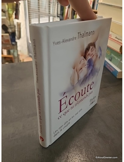 Ecoute ce que tu n'entends pas - Les non-dits et les mal-dits dans le couple - Yves-Alexandre Thalmann