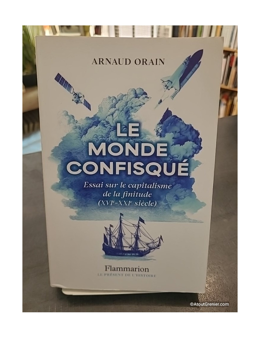 Le monde confisqué - Essai sur le capitalisme de la finitude (XVIe-XXIe siècle) - Arnaud Orain
