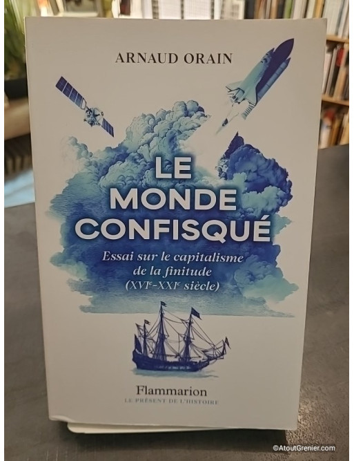 Le monde confisqué - Essai sur le capitalisme de la finitude (XVIe-XXIe siècle) - Arnaud Orain