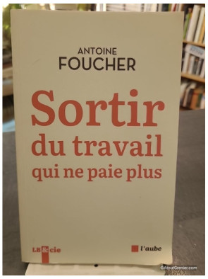 Sortir du travail qui ne paie plus - Compromis pour une société du travail au XIIe siècle - Antoine Foucher