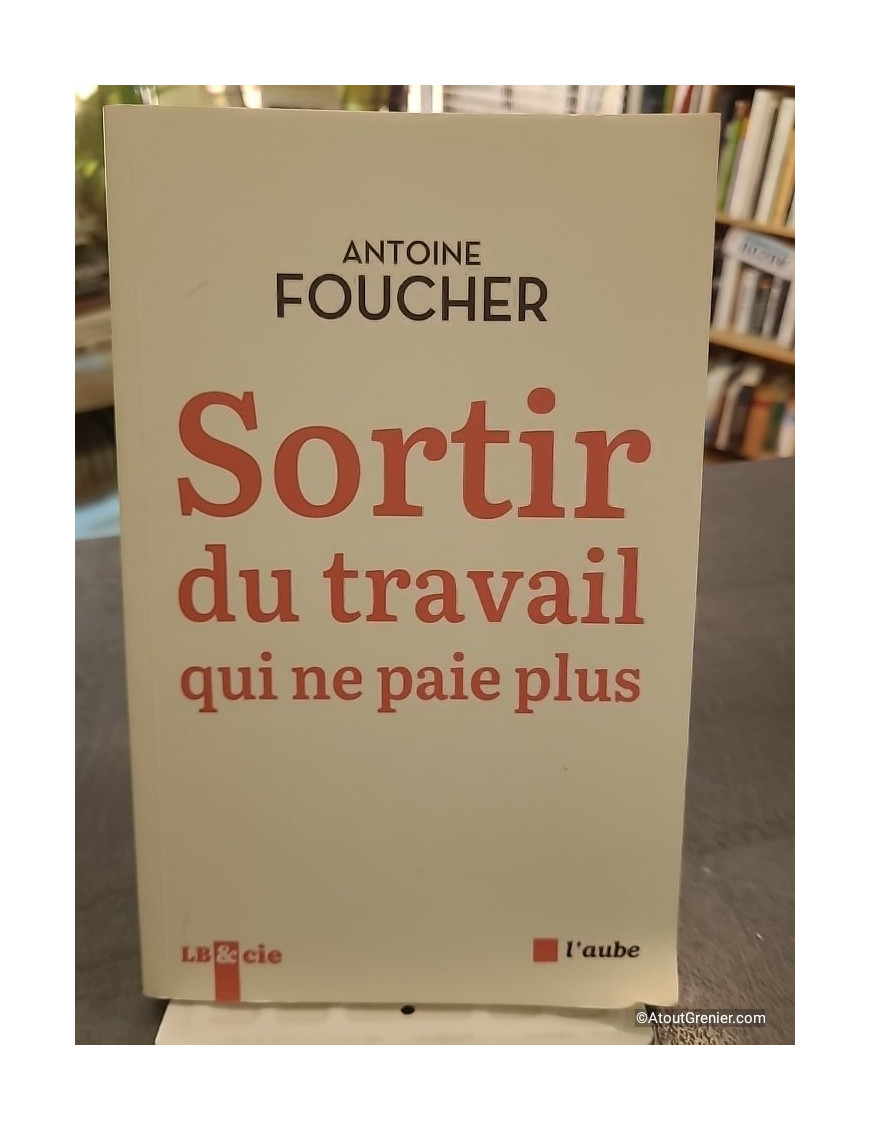 Sortir du travail qui ne paie plus - Compromis pour une société du travail au XIIe siècle - Antoine Foucher