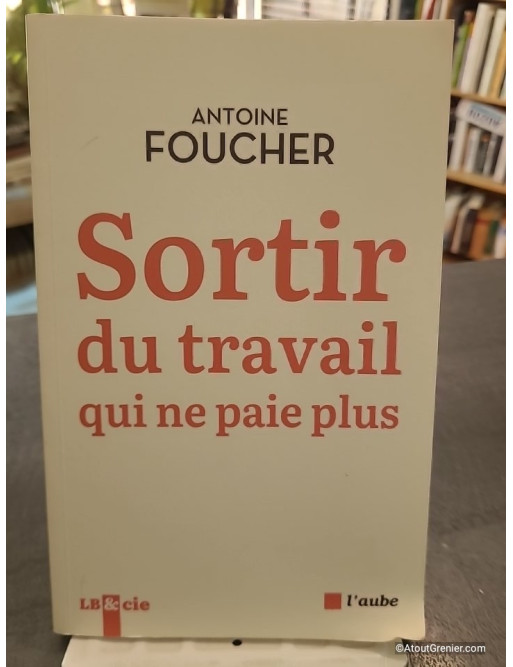 Sortir du travail qui ne paie plus - Compromis pour une société du travail au XIIe siècle - Antoine Foucher