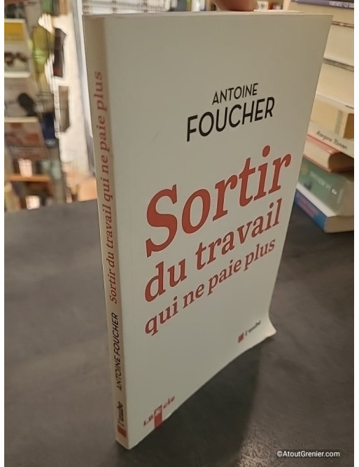 Sortir du travail qui ne paie plus - Compromis pour une société du travail au XIIe siècle - Antoine Foucher