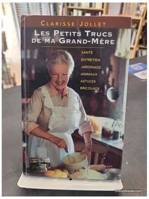 Les petits trucs de ma grand-mère - Santé, entretien, jardinage, animaux, astuces, bricolage - Clarisse Jollet