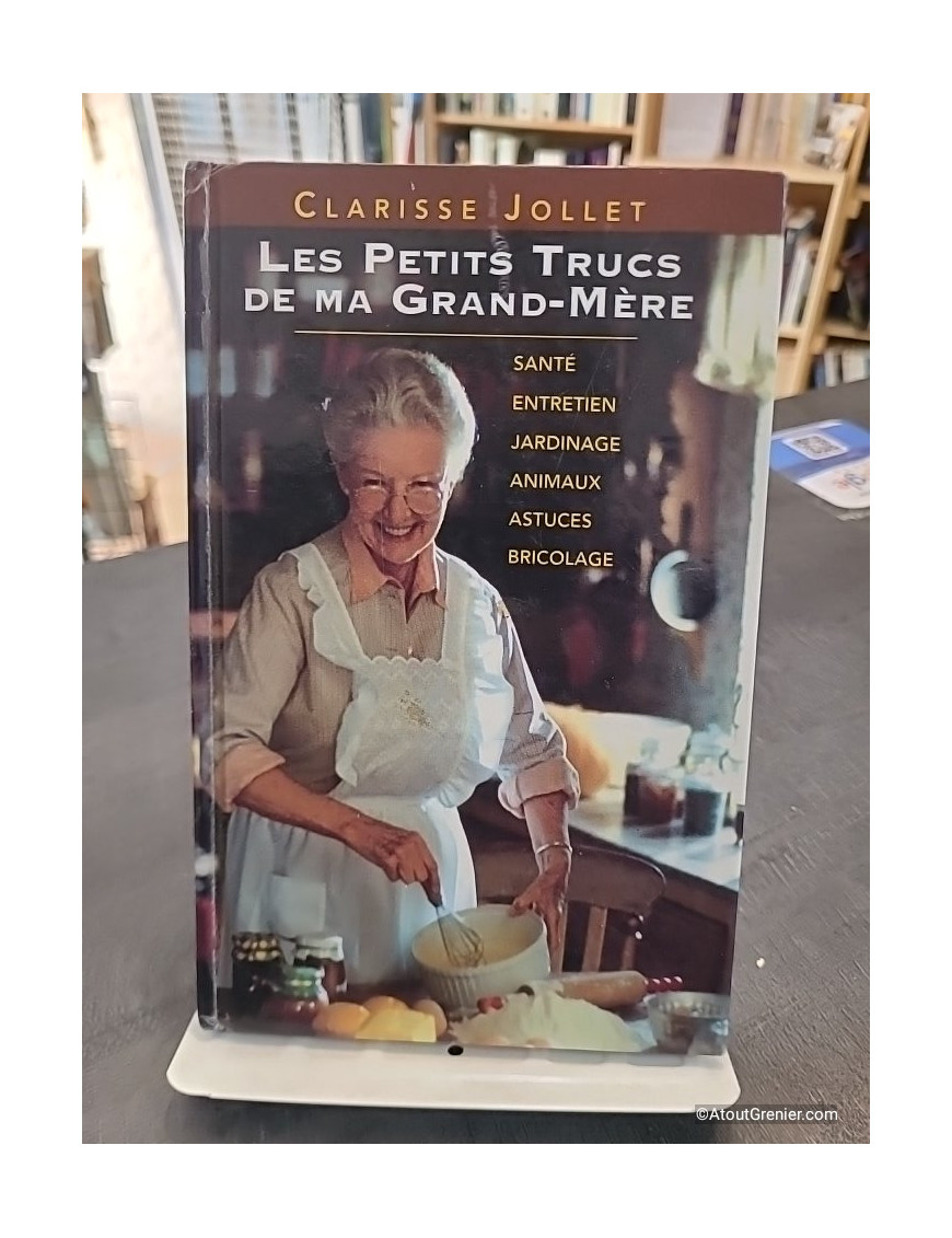 Les petits trucs de ma grand-mère - Santé, entretien, jardinage, animaux, astuces, bricolage - Clarisse Jollet