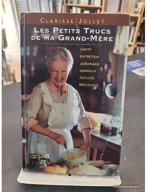 Les petits trucs de ma grand-mère - Santé, entretien, jardinage, animaux, astuces, bricolage - Clarisse Jollet