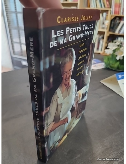 Les petits trucs de ma grand-mère - Santé, entretien, jardinage, animaux, astuces, bricolage - Clarisse Jollet