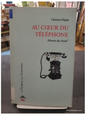 Au coeur du téléphone - Histoire des installations téléphoniques - Clairette Hajdu