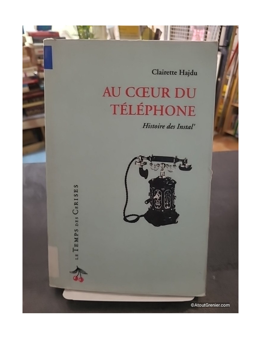 Au coeur du téléphone - Histoire des installations téléphoniques - Clairette Hajdu
