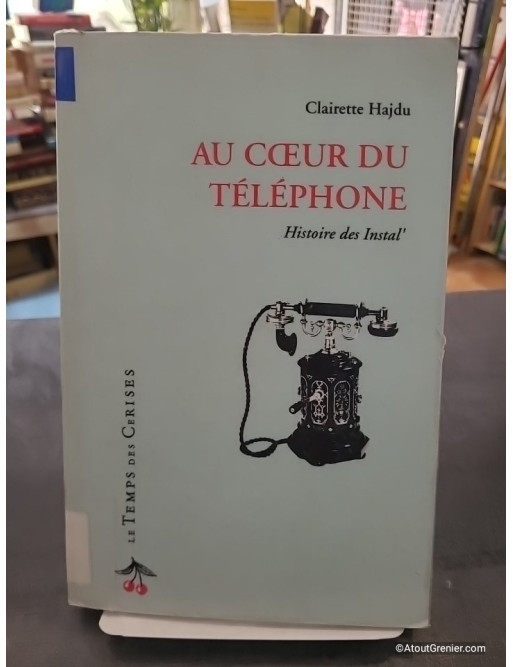 Au coeur du téléphone - Histoire des installations téléphoniques - Clairette Hajdu