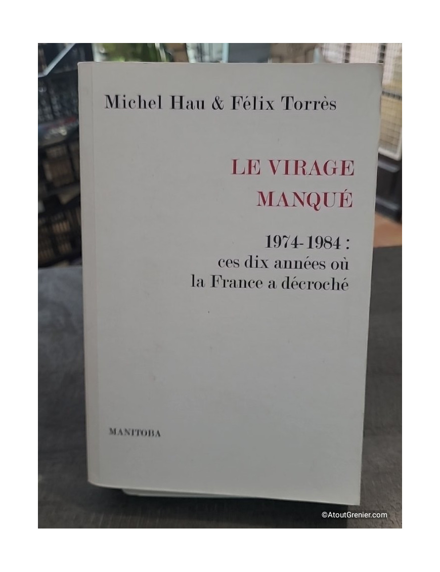 Le Virage manqué - 1974-1984 : ces dix années où la France a décroché - Michel Hau, Félix Torres