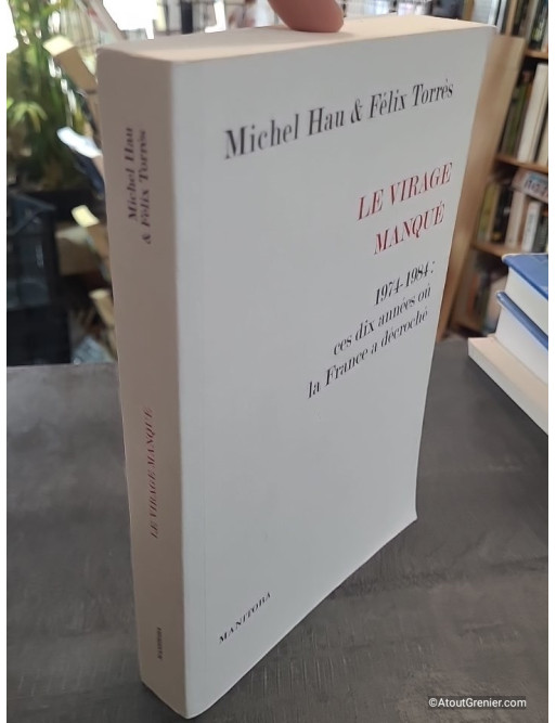 Le Virage manqué - 1974-1984 : ces dix années où la France a décroché - Michel Hau, Félix Torres