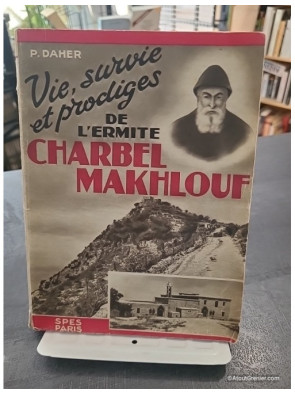 Vie, survie et prodiges de l'ermite Charbel Makhlouf - P. Daher