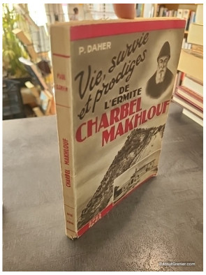 Vie, survie et prodiges de l'ermite Charbel Makhlouf - P. Daher