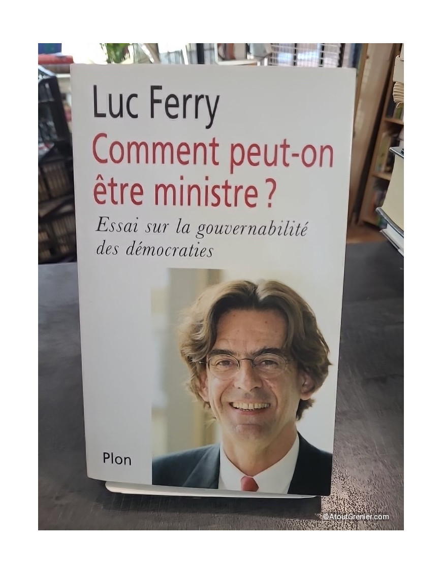 Comment peut-on être ministre ? Essai sur la gouvernabilité des démocraties de Luc Ferry