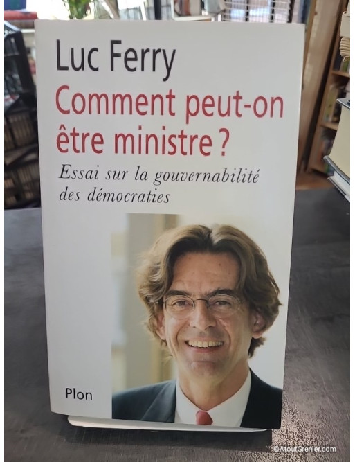 Comment peut-on être ministre ? Essai sur la gouvernabilité des démocraties de Luc Ferry