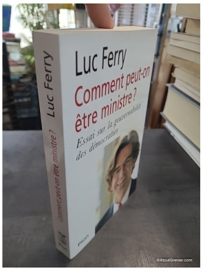 Comment peut-on être ministre ? Essai sur la gouvernabilité des démocraties de Luc Ferry