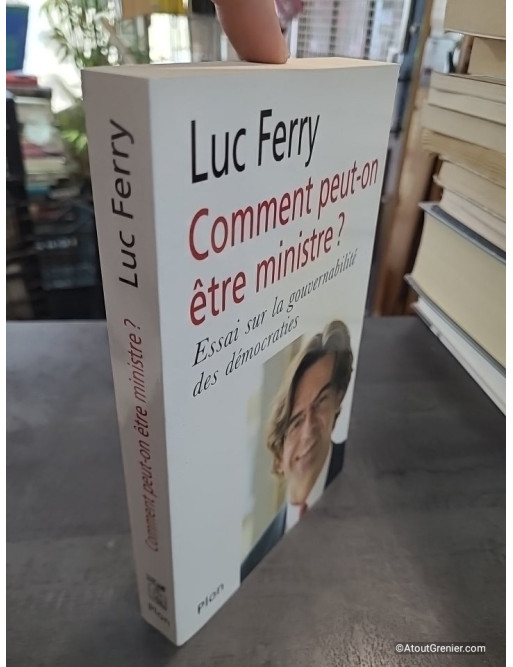Comment peut-on être ministre ? Essai sur la gouvernabilité des démocraties de Luc Ferry