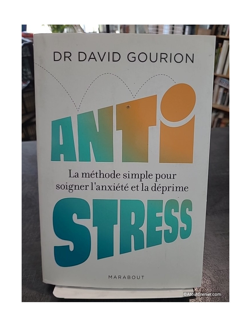 Anti stress - La méthode simple pour soigner l anxiété et la déprime de David Gourion