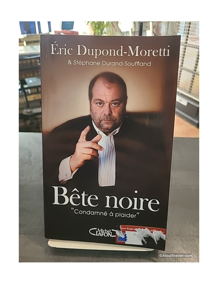 Bête noire. "Condamné à plaider" - Éric Dupond-Moretti, Stéphane Durand-Souffland