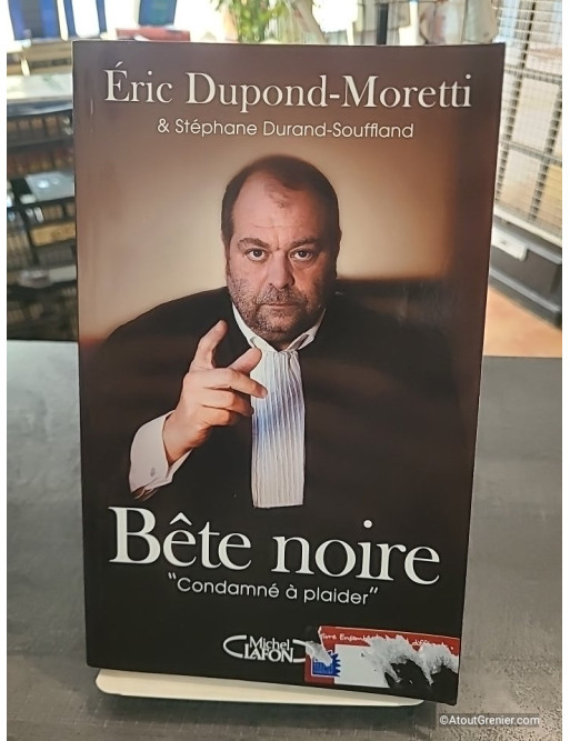 Bête noire. "Condamné à plaider" - Éric Dupond-Moretti, Stéphane Durand-Souffland