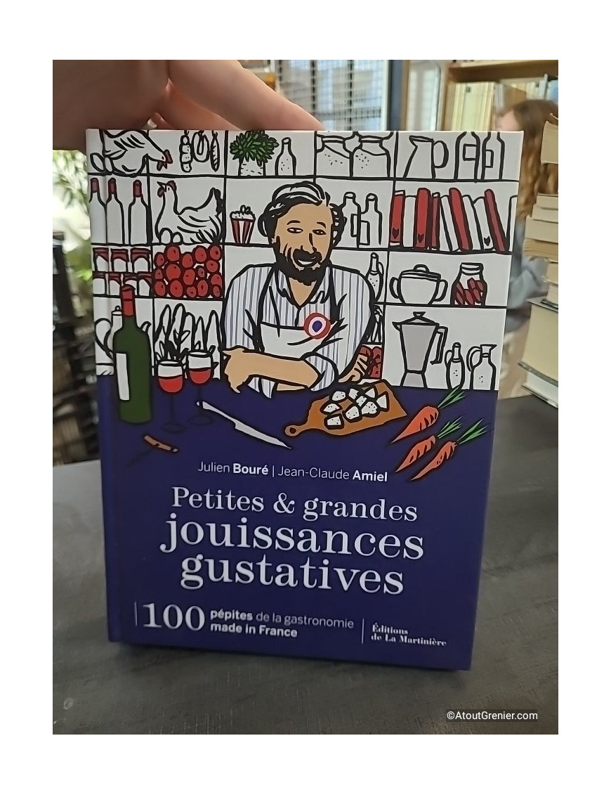 Petites et grandes jouissances gustatives - 100 pépites de la gastronomie made in France de Julien Bouré