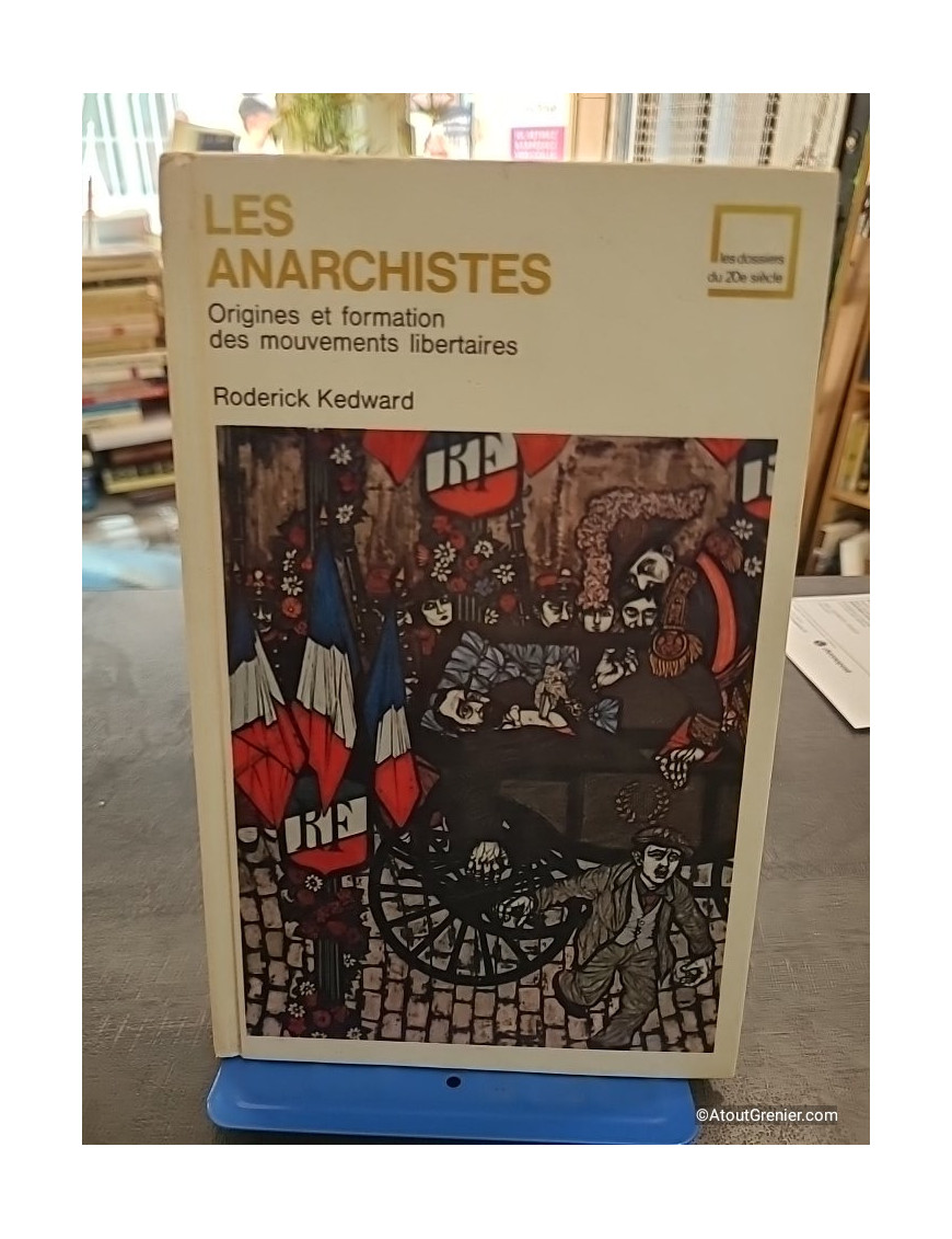 Les anarchistes (Origines et formation des mouvements libertaires) - Roderick Kedward