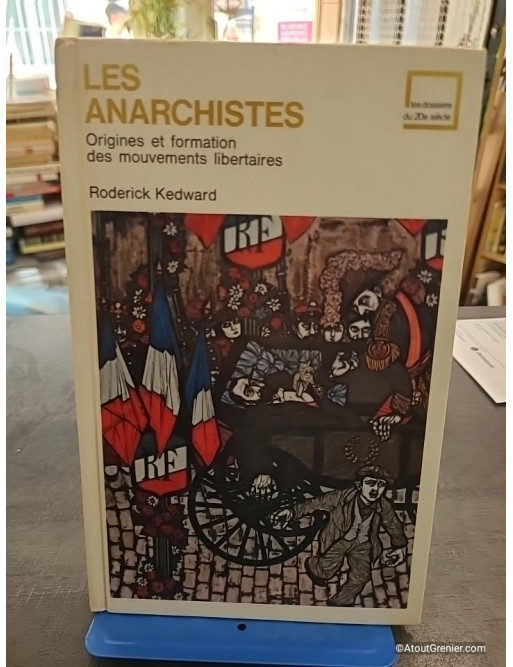 Les anarchistes (Origines et formation des mouvements libertaires) - Roderick Kedward