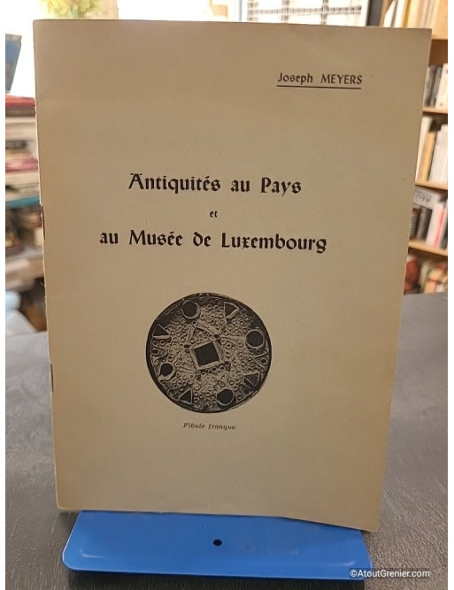 Antiquités au pays et au musée de Luxembourg - Joseph Meyers