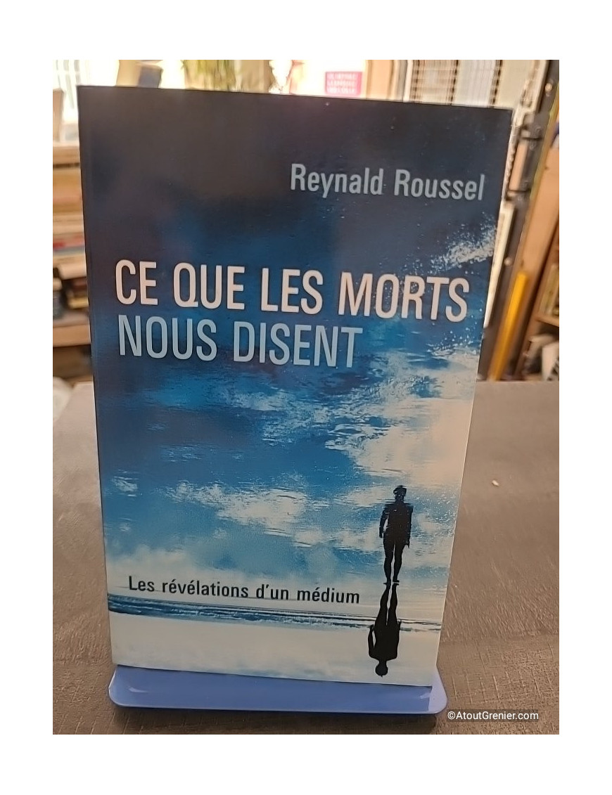 Ce Que Les Morts Nous Disent - Les révélations d'un médium - Reynald Roussel