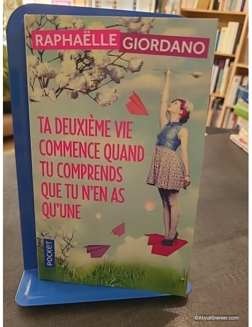 Ta deuxième vie commence quand tu comprends que tu n'en as qu'une - Raphaëlle Giordano
