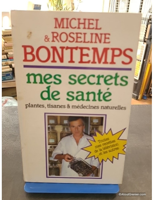 Mes secrets de santé par les plantes, tisanes et médecines naturelles - Michel et Roseline Bontemps