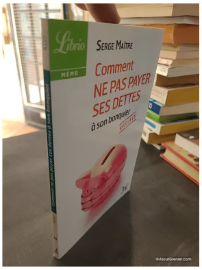 Comment Ne Pas Payer Ses Dettes À Son Banquier Avec La Loi - Serge Maître